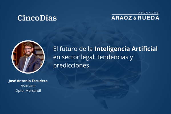 Descubre cuatro predicciones sobre la IA en el sector legal con esta tribuna de José Antonio Escudero, asociado del Dpto. Mercantil.