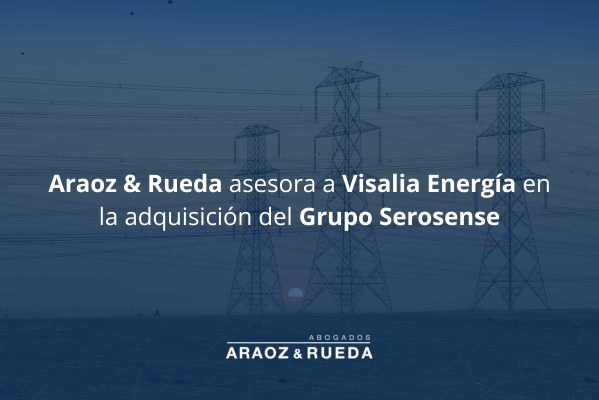 Visalia Energía, asesorada por el equipo de Araoz & Rueda, llevó a cabo una exitosa operación al adquirir al Grupo Serosense.