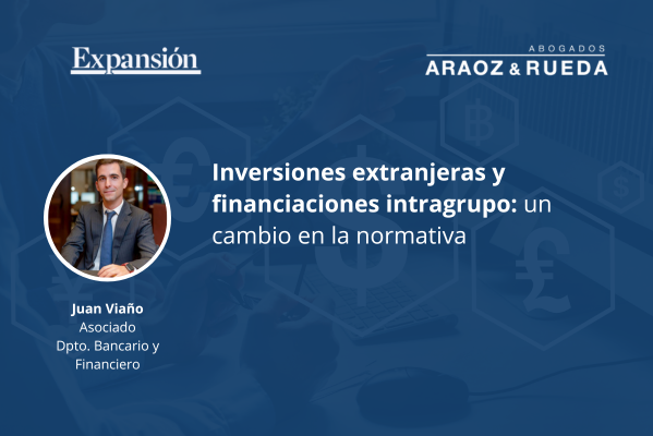 Juan Viaño nos explica las implicaciones del Real Decreto 571/2023 en inversiones extranjeras y financiaciones intragrupo en España.