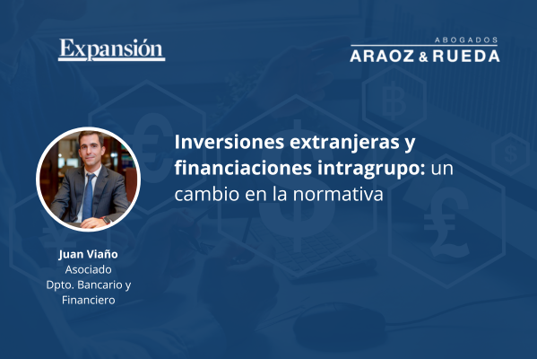 Inversiones extranjeras: impacto de la nueva normativa en las financiaciones intragrupo