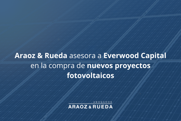 Araoz & Rueda asesora a Everwood Capital en la compra de nuevos proyectos fotovoltaicos